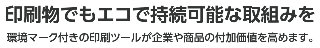 印刷物でもエコで持続可能な取組みを環境マーク付きの印刷ツールが企業や商品の付加価値を高めます。